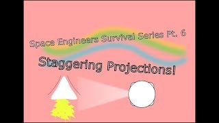 Space Engineers Survival Pt. 6: Staggering Projections