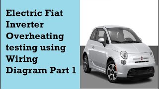 Electric Fiat Inverter Overheating testing using Wiring Diagram Part 1