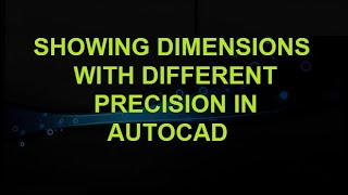 HOW TO SHOW DIMENSIONS WITH DIFFERENT PRECISION IN AUTOCAD?