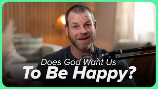 Does God Want Us To Be Happy?