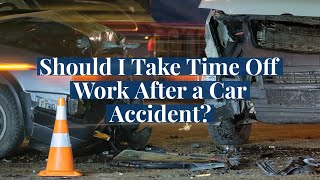 Should I Take Time Off Work After a Car Accident?