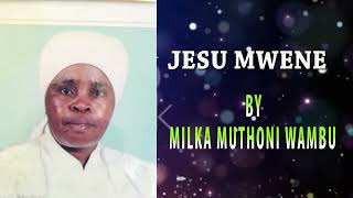 JESU MWENE BY MILKA MUTHONI WAMBU