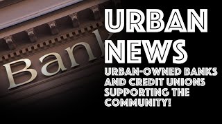 URBAN-OWNED Banks Are Funding The Community! URBAN NEIGHBOR