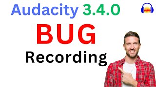 Audacity 3.4.0 Recording Bug & What to do