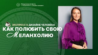 Как полюбить свою меланхолию? Дизайн человека.