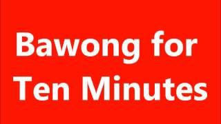 Bawong for Ten Minutes (Another Request)