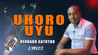 UHORO UYU | BERNARD GATUTHU | LYRICS VIDEO