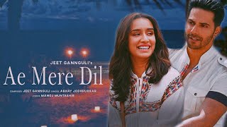 Ae Mere Dil Ft. Varun Dhawan & Shraddha Kapoor | Jeet Gannguli | Abhay Jodhpurkar | Manoj Muntasir