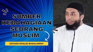 SUMBER KEBAHAGIAAN DALAM ISLAM || USTADZ KHALID BASALAMAH || TERBARU