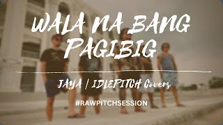 WALA NA BANG PAGIBIG by JAYA | IDLEPITCH Covers