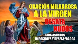 ORACIÓN MILAGROSA A LA VIRGEN DESATA NUDOS PARA ASUNTOS IMPOSIBLES Y DESESPERADOS