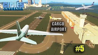 I BUILD A BIG CARGO AIRPORT IN CITY SKYLINES #5