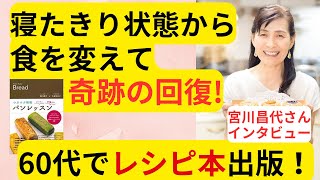 【実体験】食を変えて、寝たきり状態からの奇跡の回復！60代でレシピ本出版！宮川昌代さんインタビュー♪