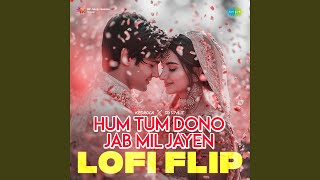 Hum Tum Dono Jab Mil Jayen - LoFi Flip