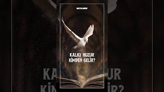 Kalıcı Huzur Nasıl ve Kimden Gelir?