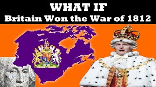 What if Britain Won the War of 1812?