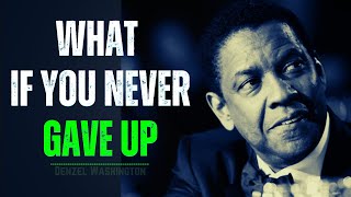 What if you never gave up? | Motivational Speech | Inspired by Denzel Washington