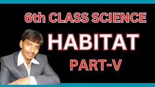 HABITAT LESSON PART-IV IN 6TH CLASS SCIENCE