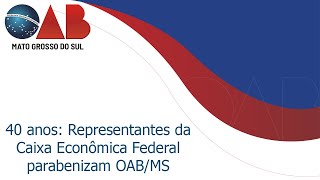 40 anos: Representantes da Caixa Econômica Federal parabenizam OAB/MS