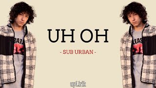 Sub Urban - Uh Oh (Lirik dan Terjemahan)