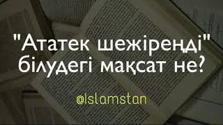 "Ататек шежіреңді" білудегі мақсат не? Ұстаз Ерлан Ақатаев