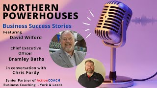 Northern Powerhouses - Business Success Stories with David Wilford of Bramley Baths.