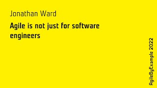 AgileByExample 2022: Jonathan Ward - Agile is not just for software engineers