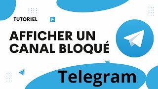 Comment afficher un canal telegram bloqué