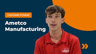 Customer Stories: Ametco Manufacturing