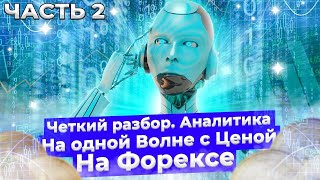 Четкий разбор.Аналитика.На одной Волне с Ценой на Форекс.Часть 2