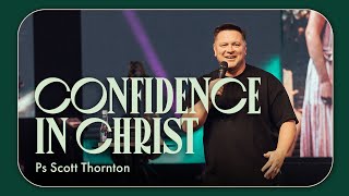 Confidence in Christ • Ps Scott Thornton • Church Online: 26 May