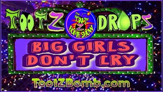 Big Girls Don't Cry  TootZdrop