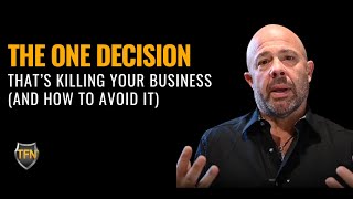 The One Decision That’s Killing Your Business (And How to Avoid It)