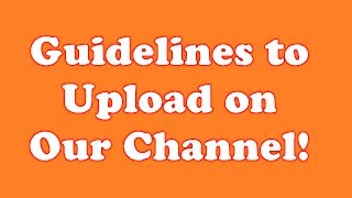 Guidelines to Upload on Our Channel!