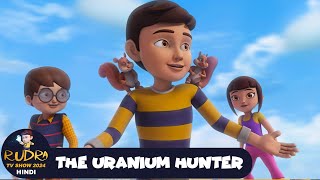 The Uranium Hunter | रुद्र | Rudra | Action Cartoon Episode 36 | Rudra TV Show 2024 Hindi