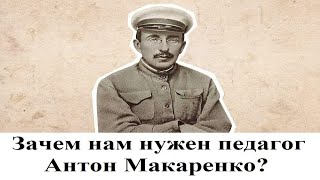 Зачем нам нужен педагог Антон Макаренко?