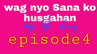 Wag nyo Sana ko husgahan (my life story) episode4