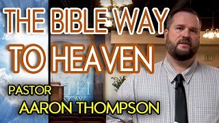 The Bible Way To Heaven - Pastor Aaron Thompson