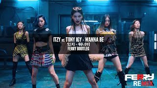 ITZY vs. Tony Igy - Wanna Be (Ferry Bootleg)