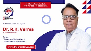 Common Myths About Orthopaedic Problems | Dr. R.K. Verma | Orthopaedics | Brain Tower