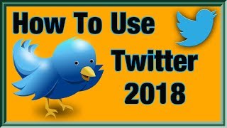 How To Use Twitter 2018 (Beginners Guide)