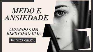 Como a mulher cristã lida com o medo e a ansiedade