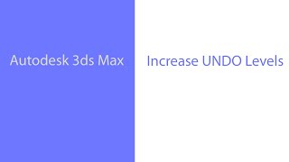 3ds Max - how to Increase UNDO level