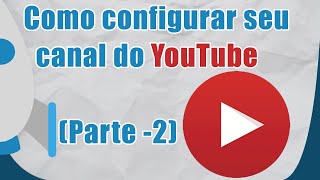 Como configurar seu canal do YouTube (Parte 2)