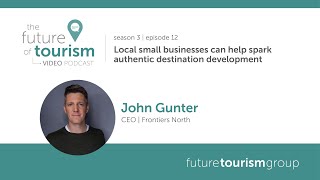 Local small businesses can help spark authentic destination development featuring John Gunter