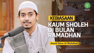 KEBIASAAN KAUM SHOLEH DI BULAN RAMADHAN | Sayyid Idrus Al Muhdhor