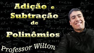 Adição e Subtração de Polinômios - Professor Wilton