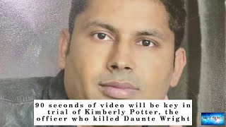 90 seconds of video will be key in trial of Kimberly Potter, the officer who killed Daunte Wright