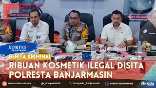 Ribuan Kosmetik Ilegal Disita Polresta Banajrmasin