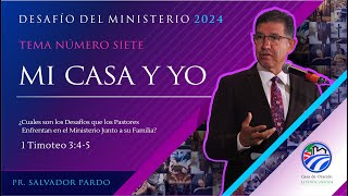 07 | Salvador Pardo | Mi casa y Yo | Desafío del ministerio | 06/20/2024